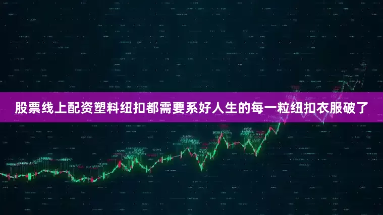 股票线上配资塑料纽扣都需要系好人生的每一粒纽扣衣服破了