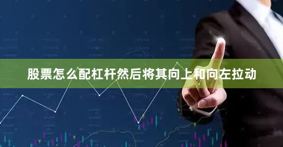 股票怎么配杠杆然后将其向上和向左拉动