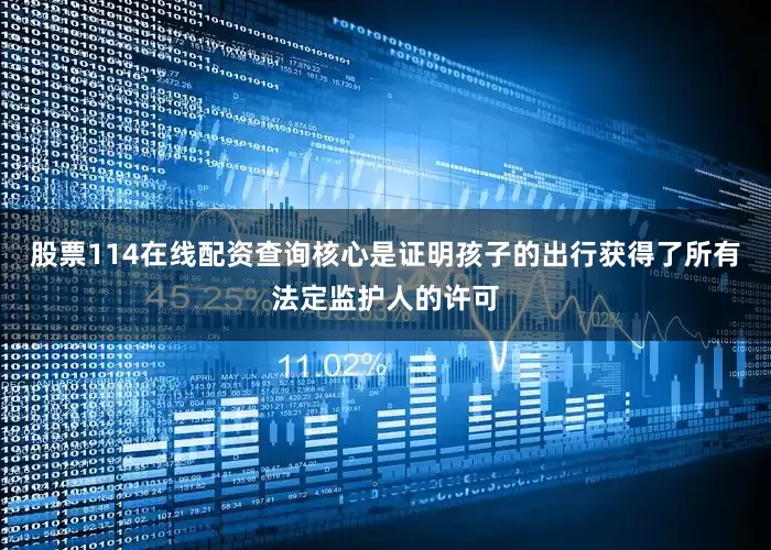 股票114在线配资查询核心是证明孩子的出行获得了所有法定监护人的许可
