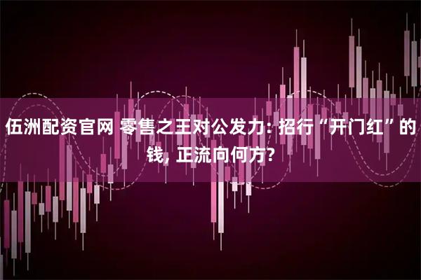伍洲配资官网 零售之王对公发力: 招行“开门红”的钱, 正流向何方?